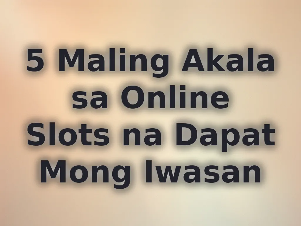 5 Maling Akala sa Online Slots na Dapat Mong Iwasan